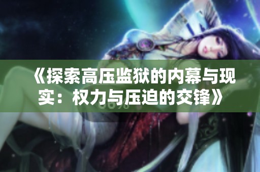 《探索高压监狱的内幕与现实：权力与压迫的交锋》