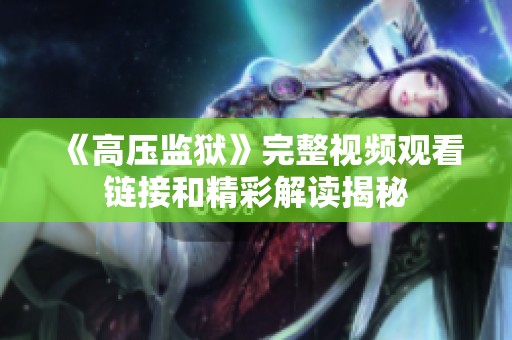 《高压监狱》完整视频观看链接和精彩解读揭秘
