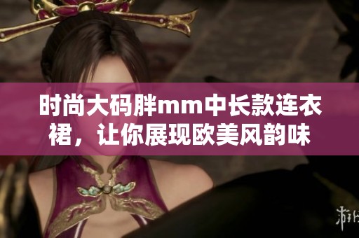 时尚大码胖mm中长款连衣裙，让你展现欧美风韵味