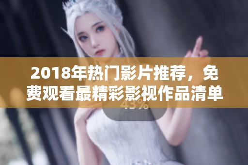 2018年热门影片推荐，免费观看最精彩影视作品清单