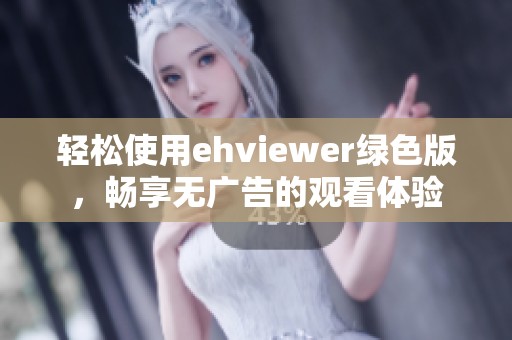 轻松使用ehviewer绿色版，畅享无广告的观看体验