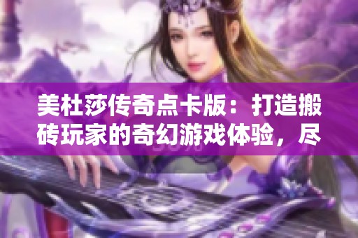 美杜莎传奇点卡版：打造搬砖玩家的奇幻游戏体验，尽情探索梦幻世界的无限乐趣
