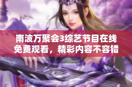 南波万聚会3综艺节目在线免费观看，精彩内容不容错过