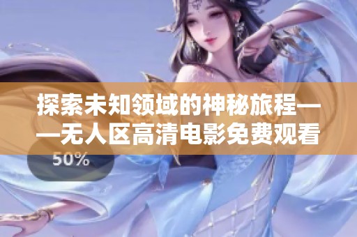 探索未知领域的神秘旅程——无人区高清电影免费观看