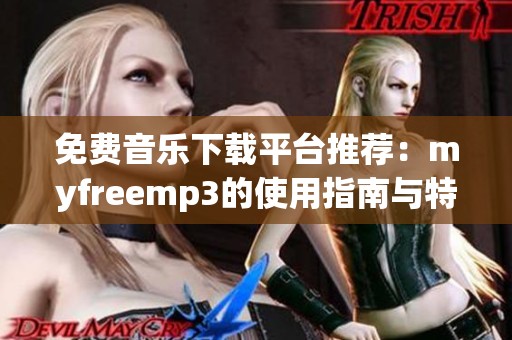 免费音乐下载平台推荐：myfreemp3的使用指南与特点分析