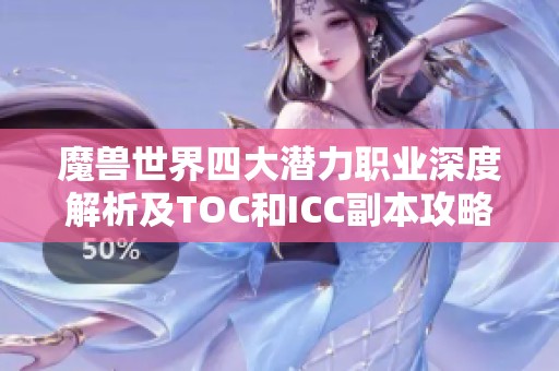 魔兽世界四大潜力职业深度解析及TOC和ICC副本攻略分享