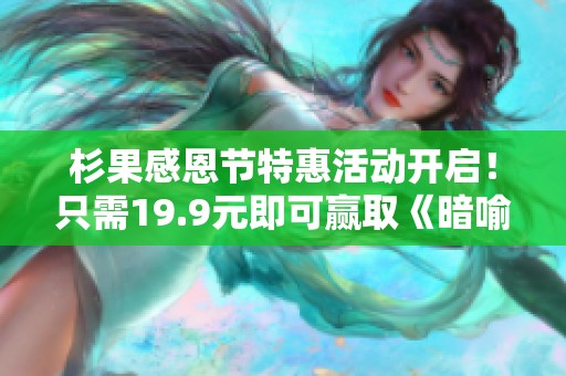 杉果感恩节特惠活动开启！只需19.9元即可赢取《暗喻幻想》《潜行者2》等多款热门游戏