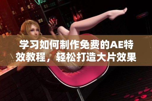 学习如何制作免费的AE特效教程，轻松打造大片效果