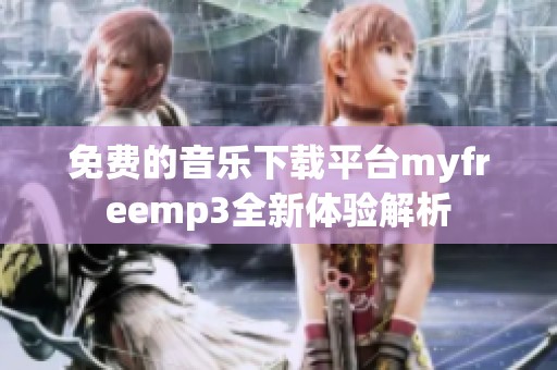 免费的音乐下载平台myfreemp3全新体验解析