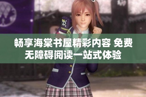 畅享海棠书屋精彩内容 免费无障碍阅读一站式体验