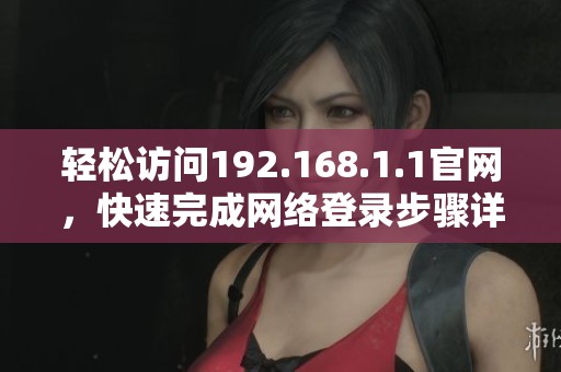 轻松访问192.168.1.1官网，快速完成网络登录步骤详解