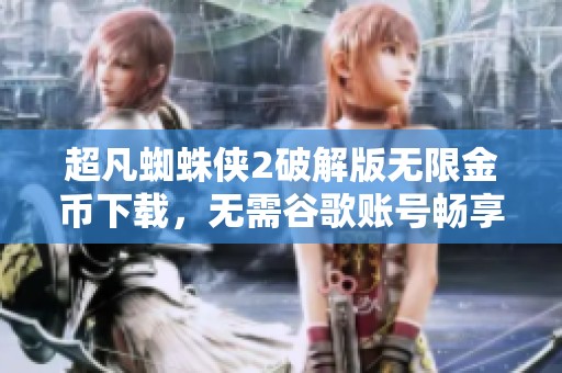 超凡蜘蛛侠2破解版无限金币下载，无需谷歌账号畅享游戏乐趣和无限资源