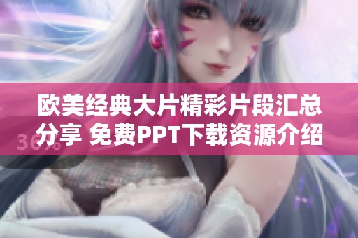 欧美经典大片精彩片段汇总分享 免费PPT下载资源介绍