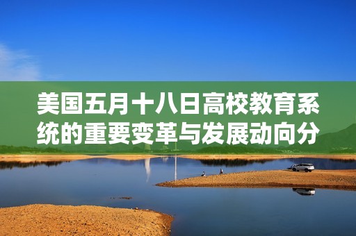 美国五月十八日高校教育系统的重要变革与发展动向分析