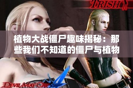 植物大战僵尸趣味揭秘：那些我们不知道的僵尸与植物们的搞笑日常生活