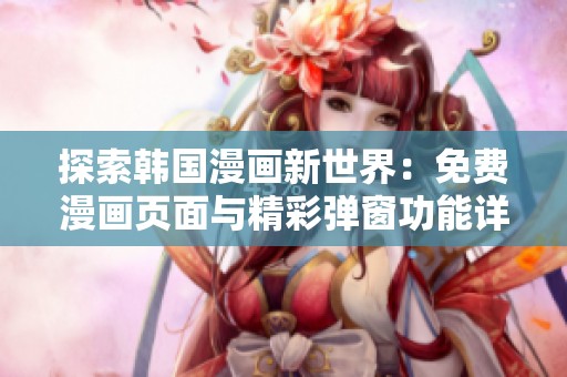 探索韩国漫画新世界：免费漫画页面与精彩弹窗功能详解