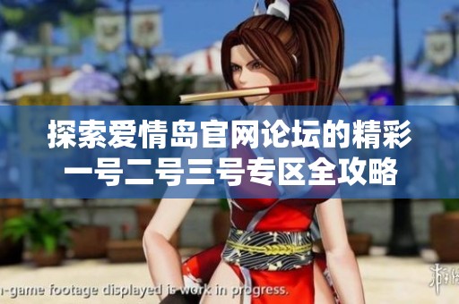 探索爱情岛官网论坛的精彩一号二号三号专区全攻略