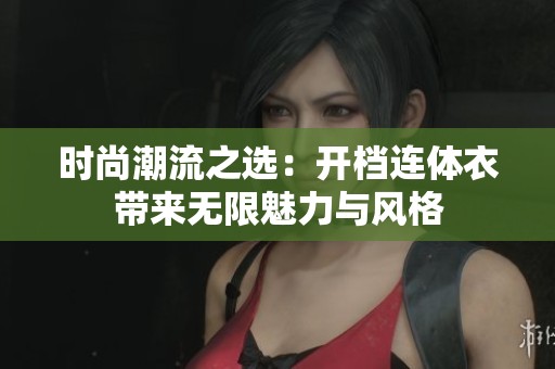时尚潮流之选：开档连体衣带来无限魅力与风格