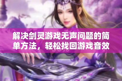 解决剑灵游戏无声问题的简单方法，轻松找回游戏音效!【豆皮游戏网】