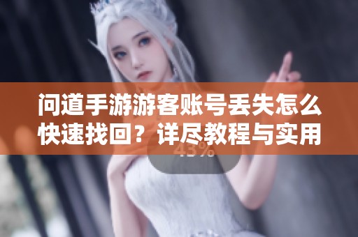 问道手游游客账号丢失怎么快速找回？详尽教程与实用技巧分享
