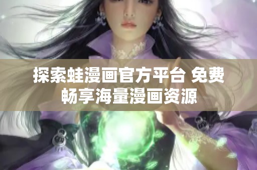 探索蛙漫画官方平台 免费畅享海量漫画资源