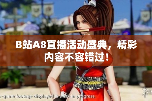 B站A8直播活动盛典，精彩内容不容错过！