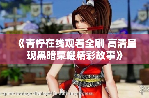 《青柠在线观看全剧 高清呈现黑暗荣耀精彩故事》