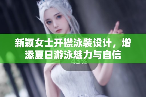 新颖女士开襟泳装设计，增添夏日游泳魅力与自信