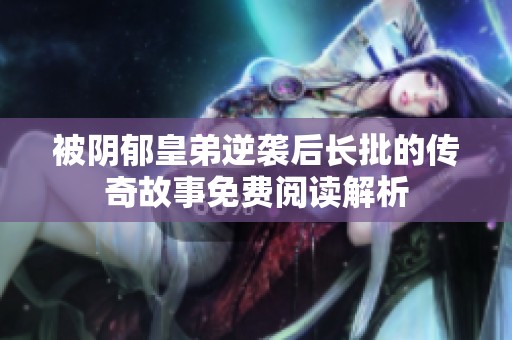 被阴郁皇弟逆袭后长批的传奇故事免费阅读解析