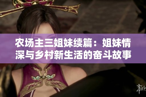 农场主三姐妹续篇：姐妹情深与乡村新生活的奋斗故事