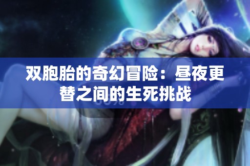 双胞胎的奇幻冒险：昼夜更替之间的生死挑战