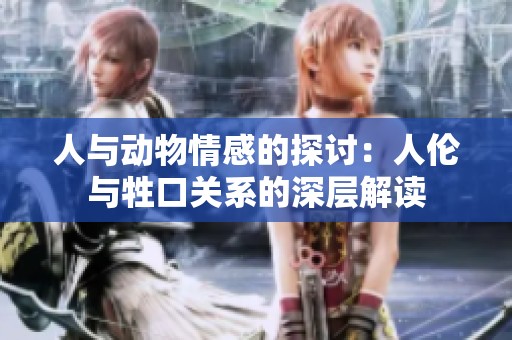 人与动物情感的探讨：人伦与牲口关系的深层解读