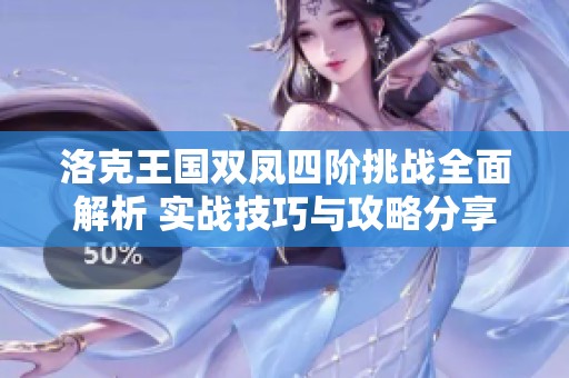 洛克王国双凤四阶挑战全面解析 实战技巧与攻略分享助你轻松过关