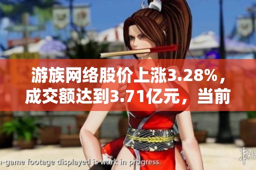游族网络股价上涨3.28%，成交额达到3.71亿元，当前未出现连续增减仓现象