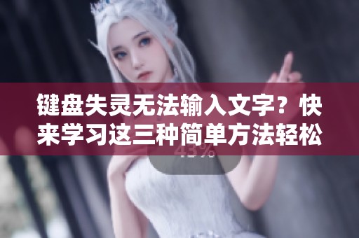 键盘失灵无法输入文字？快来学习这三种简单方法轻松解决故障问题