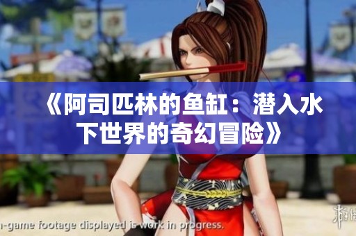 《阿司匹林的鱼缸：潜入水下世界的奇幻冒险》