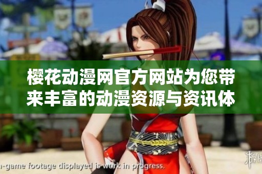 樱花动漫网官方网站为您带来丰富的动漫资源与资讯体验