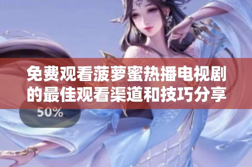 免费观看菠萝蜜热播电视剧的最佳观看渠道和技巧分享