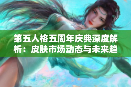 第五人格五周年庆典深度解析：皮肤市场动态与未来趋势的全面剖析