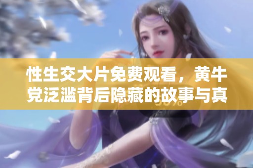 性生交大片免费观看，黄牛党泛滥背后隐藏的故事与真相