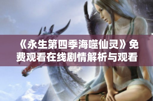 《永生第四季海噬仙灵》免费观看在线剧情解析与观看指南