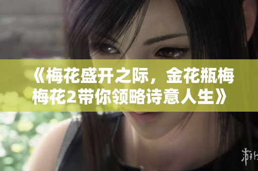 《梅花盛开之际，金花瓶梅梅花2带你领略诗意人生》