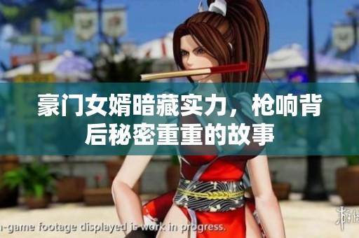 豪门女婿暗藏实力，枪响背后秘密重重的故事
