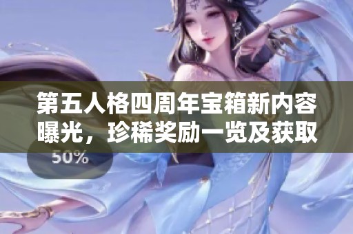第五人格四周年宝箱新内容曝光，珍稀奖励一览及获取攻略揭秘