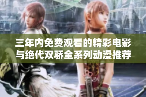 三年内免费观看的精彩电影与绝代双骄全系列动漫推荐
