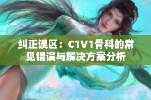 纠正误区：C1V1骨科的常见错误与解决方案分析