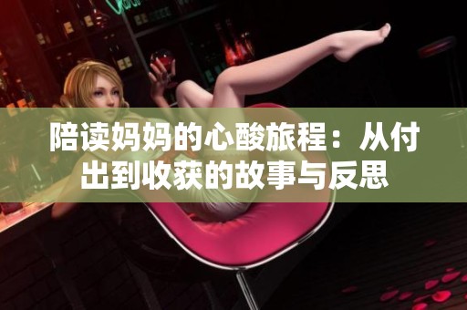 陪读妈妈的心酸旅程：从付出到收获的故事与反思