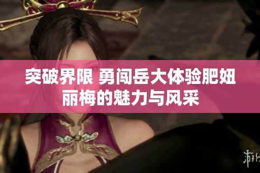 突破界限 勇闯岳大体验肥妞丽梅的魅力与风采