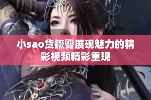 小sao货撅臀展现魅力的精彩视频精彩重现