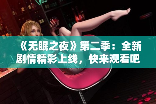 《无眠之夜》第二季：全新剧情精彩上线，快来观看吧！
